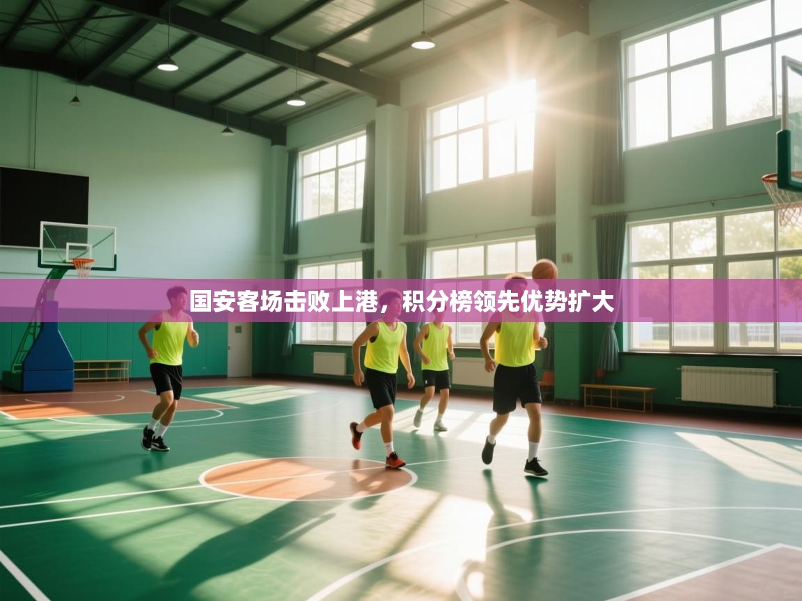 国安客场击败上港，积分榜领先优势扩大